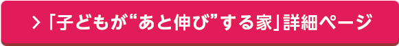 「子どもが“あと伸び”する家」詳細ページ