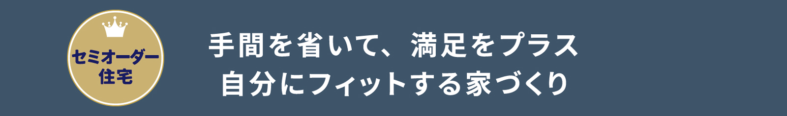 手間を省いて、満足をプラス 自分にフィットする家づくり