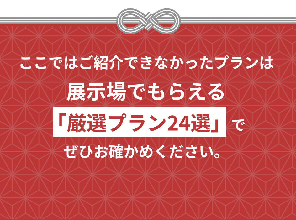 ここではご紹介できなかったプランは展示場でもらえる「厳選プラン24選」でぜひお確かめください。｜アルネットホーム