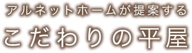 アルネットホームが提案するこだわりの平屋