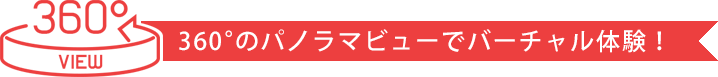 360°のパノラマビューでバーチャル体験！