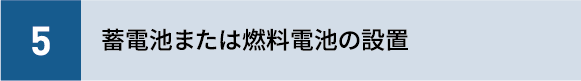 5蓄電池または燃料電池の設置