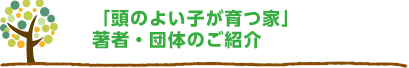 「頭のよい子が育つ家」著者・団体のご紹介