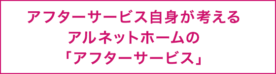 アフターサービス自身が考えるアルネットホームの「アフターサービス」